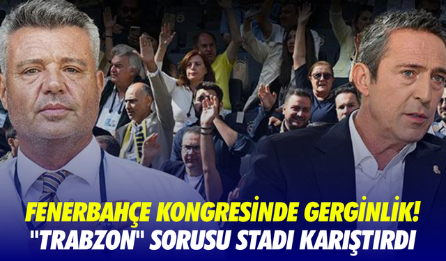 Fenerbahçe kongresinde gerginlik! "Trabzon" sorusu stadı karıştırdı