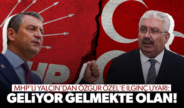 MHP'li Yalçın'dan Özgür Özel'e ilginç uyarı: Geliyor gelmekte olan!