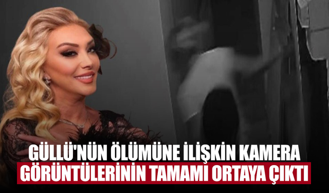 Güllü'nün ölümüne ilişkin kamera görüntülerinin tamamı ortaya çıktı