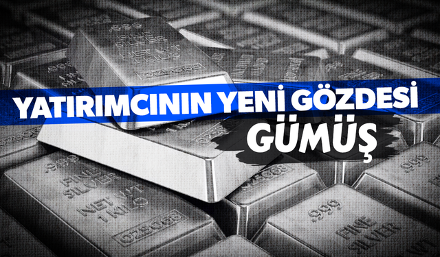Gümüş, yatırımcıların yeni gözdesi oldu