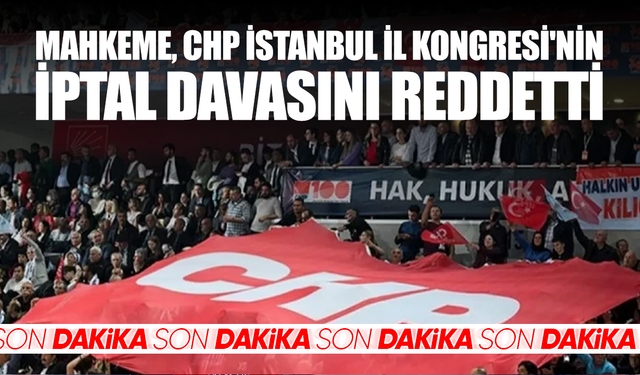 Ankara'da mahkeme, CHP İstanbul İl Kongresi'nin iptal davasını reddetti