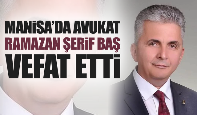 Manisa Barosu Üyesi Avukat Ramazan Şerif Baş Vefat Etti