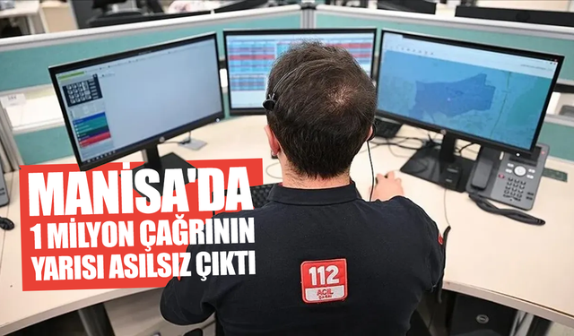 Manisa’da 1 milyon çağrının yarısı asılsız çıktı
