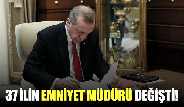 37 ilin emniyet müdürü değişti!