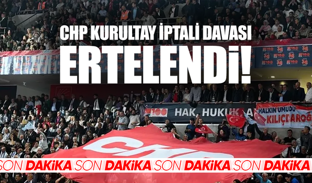 CHP kurultay iptali davası ertelendi