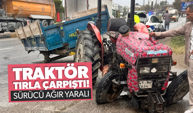 Manisa’da tır ile traktör çarpıştı: Yaşlı sürücü ağır yaralı