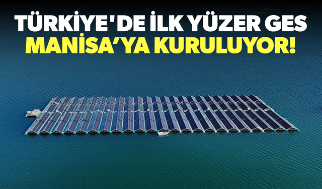 Türkiye'de ilk yüzer GES Manisa’ya kuruluyor!