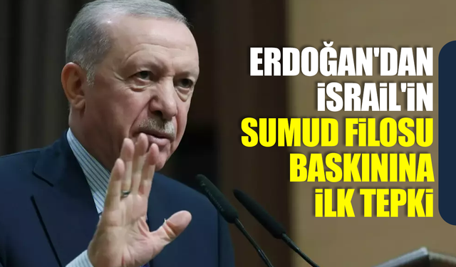Cumhurbaşkanı Erdoğan'dan İsrail'in Sumud Filosu baskınına ilk tepki