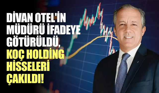Divan Otel'in müdürü ifadeye götürüldü, Koç Holding hisseleri çakıldı