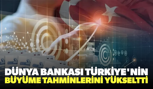 Dünya Bankası, Türkiye'nin büyüme tahminlerini yükseltti