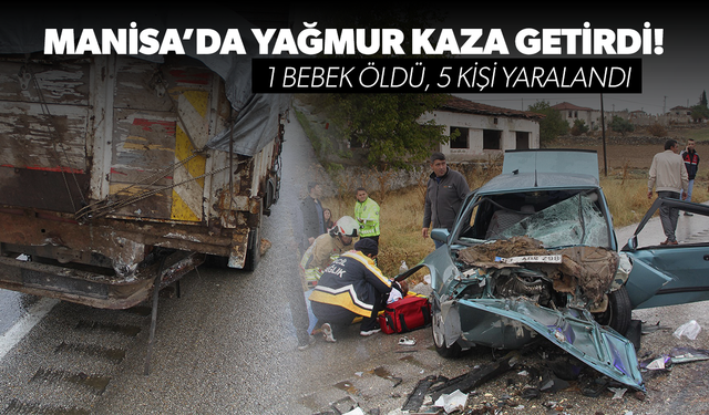 Manisa’da yağmur kazayı getirdi! 1 bebek öldü, 5 kişi yaralandı...