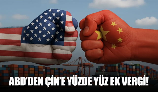 ABD, Çin'e yüzde 100 ek tarife uygulayacak