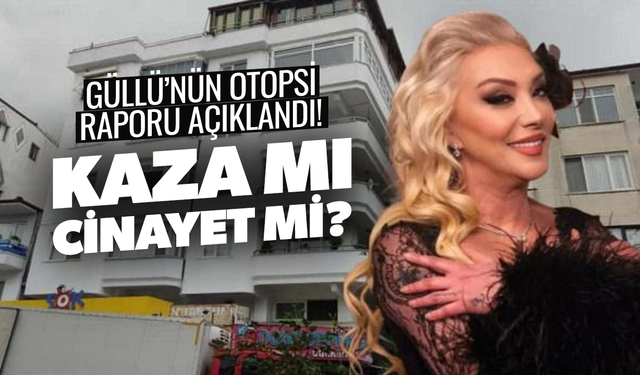 Güllü'nün adli tıp raporu ortaya çıktı!