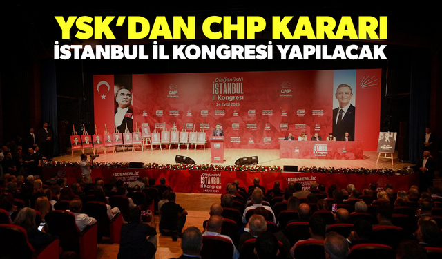YSK kararını verdi: CHP İstanbul İl Kongresi yapılacak