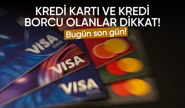 Kredi kartı ve kredi borcu olanlar dikkat! Bugün son gün
