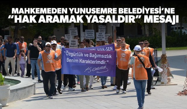 Mahkemeden Yunusemre Belediyesi’ne “Hak Aramak Yasaldır” Mesajı