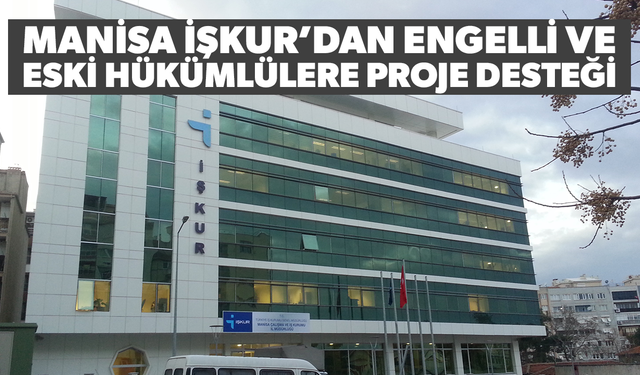 Manisa İŞKUR’dan engelli ve eski hükümlülere proje desteği