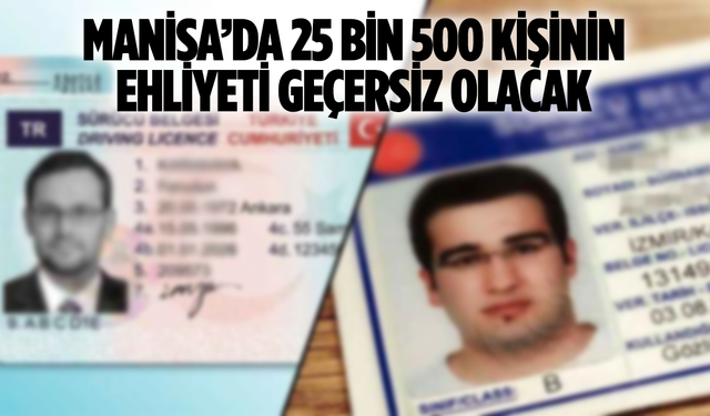 Manisa’da 25 bin 500 kişinin ehliyeti geçersiz olacak