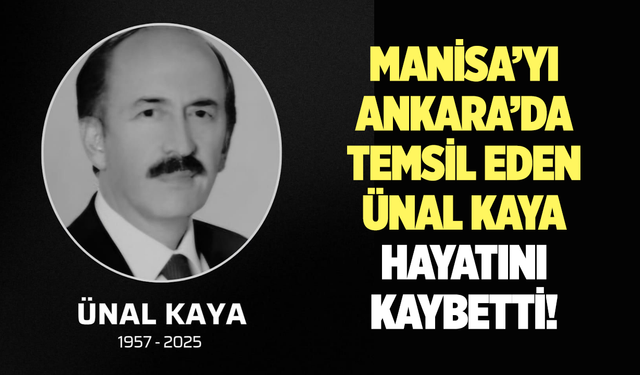 Manisa’yı Ankara’da temsil eden Ünal Kaya hayatını kaybetti!