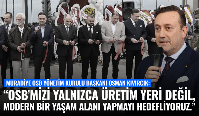 Başkan Kıvırcık: "Muradiye OSB'yi Modern Bir Yaşam Alanına Dönüştüreceğiz"