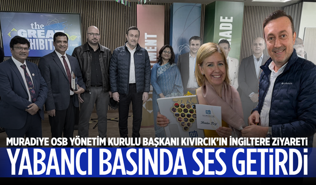 Muradiye OSB Yönetim Kurulu Başkanı Kıvırcık’ın İngiltere ziyareti yabancı basında