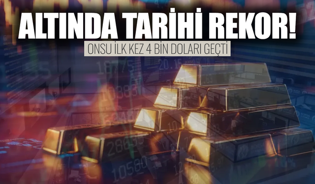 Altının onsu ilk kez 4 bin doları geçerek tarihi rekorunu kırdı