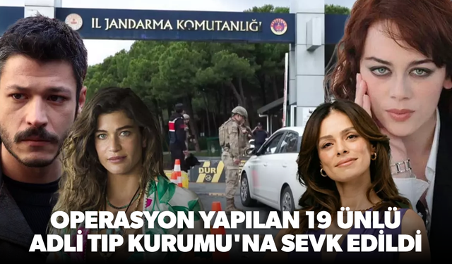 Operasyon yapılan 19 ünlü Adli Tıp Kurumu'na sevk edildi