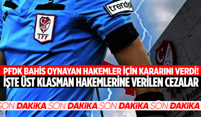 PFDK bahis oynayan hakemler için kararını verdi: İşte üst klasman hakemlerine verilen cezalar
