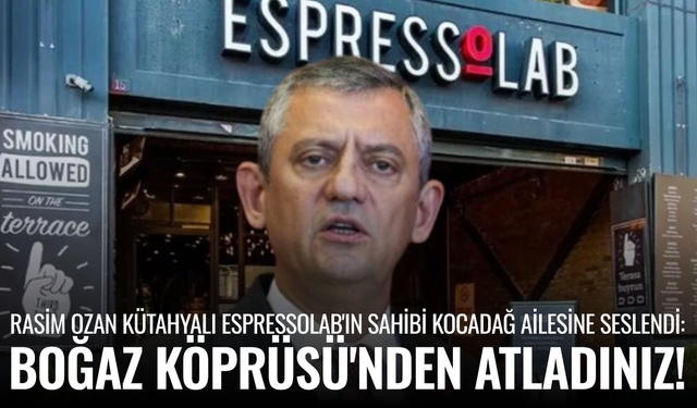 Rasim Ozan Kütahyalı Espressolab'ın sahibi Kocadağ ailesine seslendi: Boğaz Köprüsü'nden atladınız!
