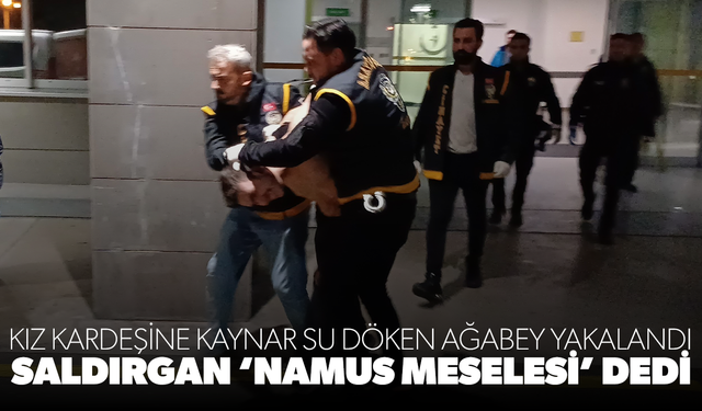 Kız kardeşine kaynar su döken ağabey yakalandı: Saldırgan ‘namus meselesi’ dedi