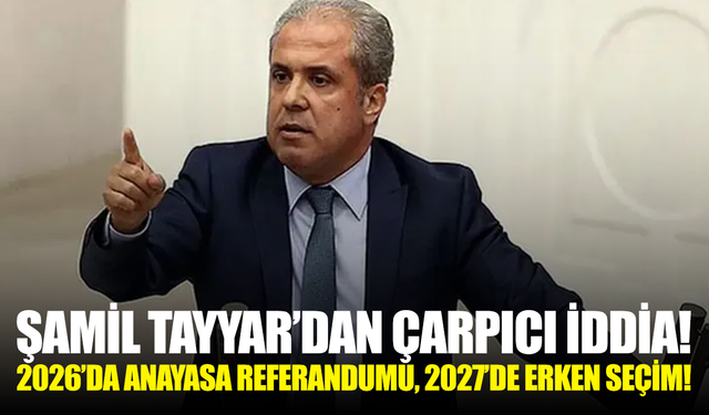 Şamil Tayyar’dan çarpıcı iddia: 2026’da anayasa referandumu, 2027’de erken seçim!