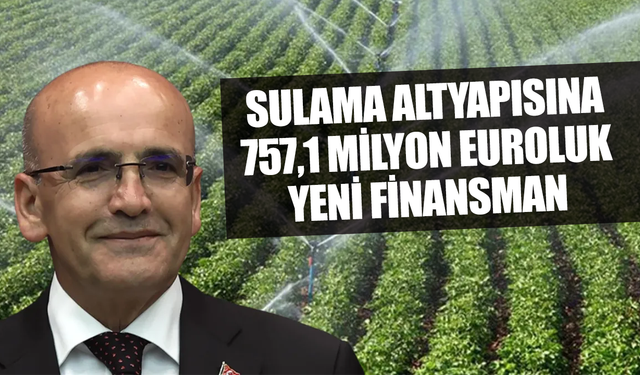 Türkiye'nin sulama altyapısına 757,1 milyon euroluk finansman