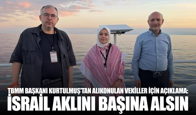 TBMM Başkanı Kurtulmuş'tan alıkonulan vekiller için yeni açıklama: İsrail aklını başına alsın