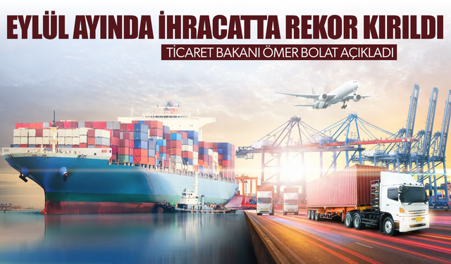 Ticaret Bakanı Ömer Bolat açıkladı! Eylülde ihracatta rekor kırıldı