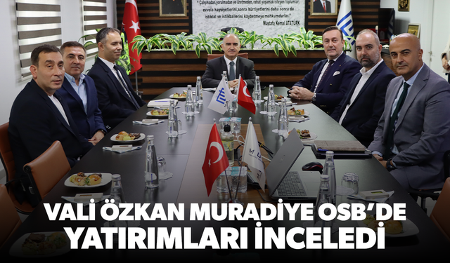 VALİ ÖZKAN, MUOSB’DE YATIRIMLARI İNCELEDİ