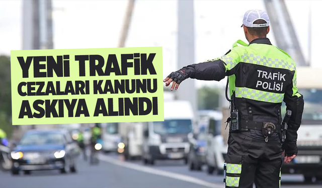 Yeni trafik cezaları kanunu askıya alındı