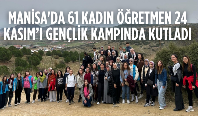 Manisa’da 61 kadın öğretmen 24 Kasım’ı Gençlik Kampında kutladı