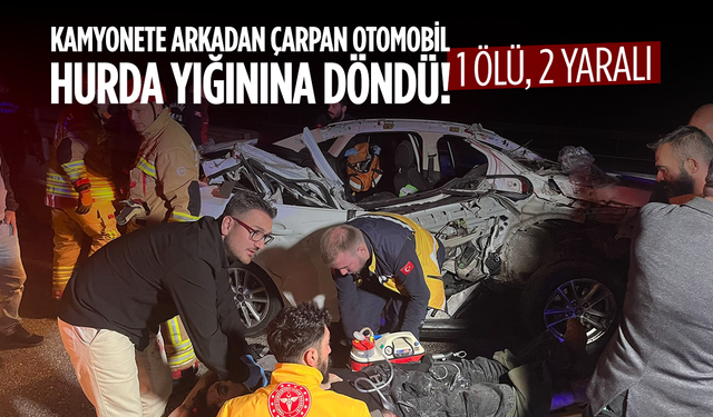 Kamyonete arkadan çarpan otomobil hurda yığınına döndü: 1 ölü, 2 yaralı