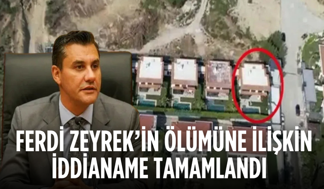 Ferdi Zeyrek’in Ölümüne İlişkin İddianame Tamamlandı