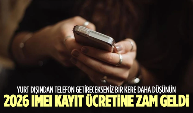 Yurt dışından telefon getirecekleri ilgilendiriyor: 2026 IMEI telefon kayıt ücretine zam geldi