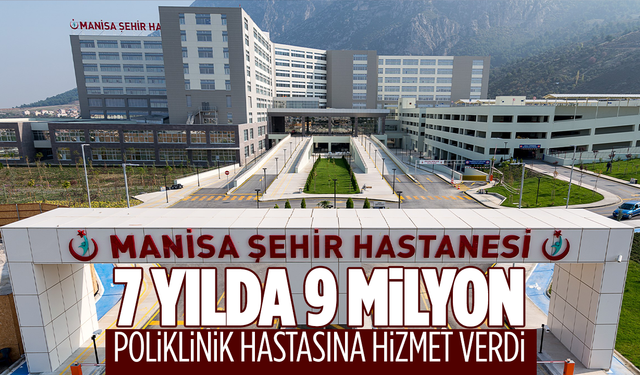 Manisa Şehir Hastanesi 7 yılda 9 milyon poliklinik hastasına hizmet verdi