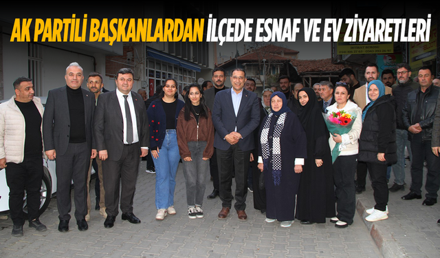 AK Partili başkanlardan ilçede esnaf ve ev ziyaretleri