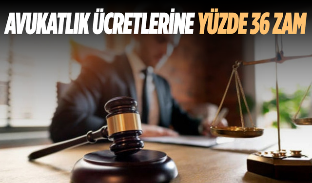 Avukatlara ödenecek ücretlere yüzde 36,15 zam yapıldı