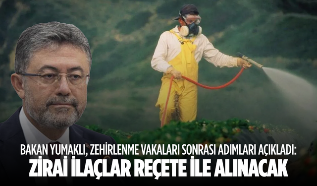 Bakan Yumaklı, zehirlenme vakaları sonrası adımları açıkladı: Zirai ilaçlar reçete ile alınacak
