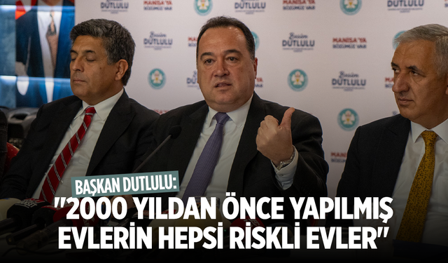 Başkan Dutlulu: "2000 yıldan önce yapılmış evlerin hepsi riskli evler"