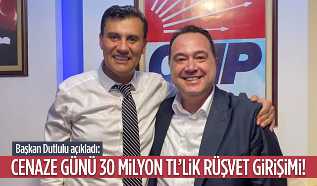 Başkan Dutlulu açıkladı: Cenaze günü 30 milyon TL’lik rüşvet girişimi!