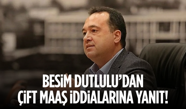 Besim Dutlulu’dan çift maaş iddialarına yanıt!