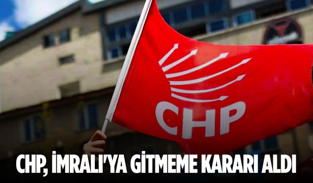 CHP, İmralı'ya gitmeme kararı aldı