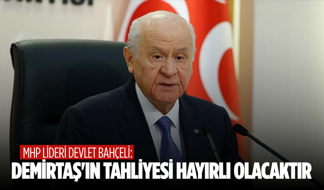 Devlet Bahçeli: Demirtaş'ın tahliyesi hayırlı olacaktır