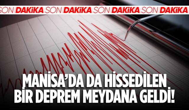 Manisa'da da hissedilen bir deprem meydana geldi!